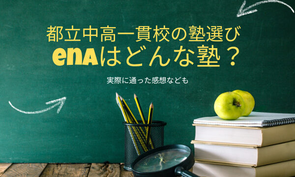 都立中高一貫校受験の塾選び！【ena】はこんな塾！徹底解説！！費用や実際にかよった感想なども